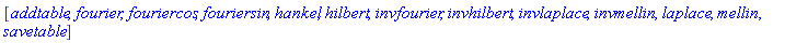 [addtable, fourier, fouriercos, fouriersin, hankel, hilbert, invfourier, invhilbert, invlaplace, invmellin, laplace, mellin, savetable]
