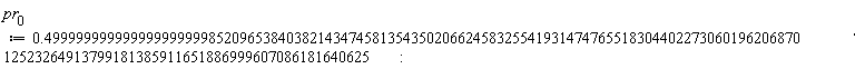 pr[0] := .499999999999999999999852096538403821434745813543502066245832554193147476551830440227306019620687012523264913799181385911651886999607086181640625: