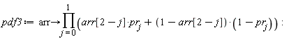 pdf3 := proc (arr) options operator, arrow; product(arr[2-j]*pr[j]+(1-arr[2-j])*(1-pr[j]), j = 0 .. 1) end proc: