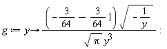 g := proc (y) options operator, arrow; (-3/64-(3/64)*I)*sqrt(-1/y)/(sqrt(Pi)*y^3) end proc