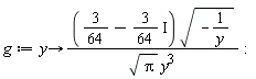 g := proc (y) options operator, arrow; (3/64-(3/64)*I)*sqrt(-1/y)/(sqrt(Pi)*y^3) end proc
