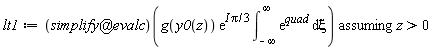 lt1 := `assuming`([(`@`(simplify, evalc))(g(y0(z))*exp(I*Pi*(1/3))*(int(exp(quad), xi = -infinity .. infinity)))], [z > 0])