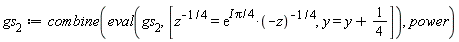 gs[2] := combine(eval(gs[2], [1/z^(1/4) = exp(I*Pi*(1/4))/(-z)^(1/4), y = y+1/4]), power)