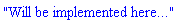 "Will be implemented here..."