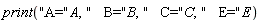 print("A="*A, "   B="*B, "   C="*C, "   E="*E)