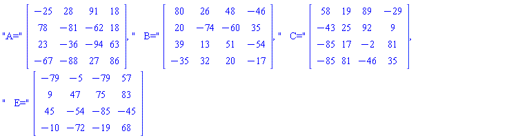 "A="*Matrix(%id = 18446746685123259198), "   B="*Matrix(%id = 18446746685123259438), "   C="*Matrix(%id = 18446746685123259678), "   E="*Matrix(%id = 18446746685123259918)