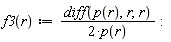 f3 := proc (r) options operator, arrow; (1/2)*(diff(p(r), r, r))/p(r) end proc: