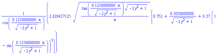 2.828427125*(tan(.1250000000*Pi/(-2*y^2+1)^(1/2))*(-2*y^2+1)^(1/2)/Pi)^(1/2)*[.752+.5050000000/(-2*y^2+1)^(1/2)+.37*(1-sin(.1250000000*Pi/(-2*y^2+1)^(1/2)))^3]/cos(.1250000000*Pi/(-2*y^2+1)^(1/2))