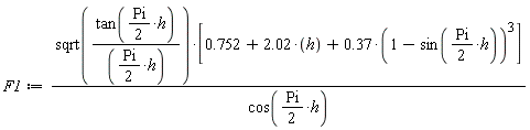 F1 := sqrt(tan((1/2)*Pi*h)/((1/2)*Pi*h))*[.752+2.02*h+.37*(1-sin((1/2)*Pi*h))^3]/cos((1/2)*Pi*h)