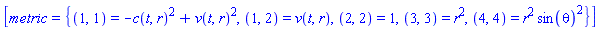 [metric = {(1, 1) = -c(t, r)^2+v(t, r)^2, (1, 2) = v(t, r), (2, 2) = 1, (3, 3) = r^2, (4, 4) = r^2*sin(theta)^2}]