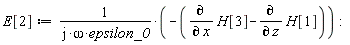 E[2] := VectorCalculus:-`*`(1/VectorCalculus:-`*`(VectorCalculus:-`*`(I, omega), epsilon_0), VectorCalculus:-`-`(VectorCalculus:-`+`(diff(H[3], x), VectorCalculus:-`-`(diff(H[1], z))))):
