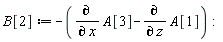 B[2] := VectorCalculus:-`-`(VectorCalculus:-`+`(diff(A[3], x), VectorCalculus:-`-`(diff(A[1], z)))):