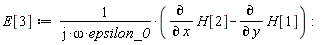 E[3] := VectorCalculus:-`*`(1/VectorCalculus:-`*`(VectorCalculus:-`*`(I, omega), epsilon_0), VectorCalculus:-`+`(diff(H[2], x), VectorCalculus:-`-`(diff(H[1], y)))):