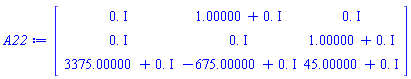 Matrix(3, 3, {(1, 1) = 0.+0.*I, (1, 2) = 1.00000+0.*I, (1, 3) = 0.+0.*I, (2, 1) = 0.+0.*I, (2, 2) = 0.+0.*I, (2, 3) = 1.00000+0.*I, (3, 1) = 3375.00000+0.*I, (3, 2) = -675.00000+0.*I, (3, 3) = 45.00000+0.*I})