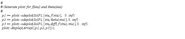 p1 := plots:-odeplot(SolP1, [eta, f(eta)], 0 .. inf); p2 := plots:-odeplot(SolP1, [eta, theta(eta)], 0 .. inf); p3 := plots:-odeplot(SolP1, [eta, diff(f(eta), eta)], 0 .. inf); plots:-display(Array([p1, p2, p3]))