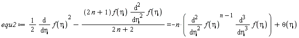 equ2 := (1/2)*(diff(f(eta), eta))^2-(2*n+1)*f(eta)*(diff(f(eta), eta, eta))/(2*n+2) = -n*(diff(f(eta), eta, eta))^(n-1)*(diff(f(eta), eta, eta, eta))+theta(eta)
