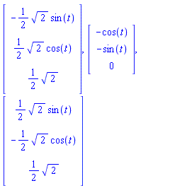 Vector(3, {(1) = -(1/2)*sqrt(2)*sin(t), (2) = (1/2)*sqrt(2)*cos(t), (3) = (1/2)*sqrt(2)}), Vector(3, {(1) = -cos(t), (2) = -sin(t), (3) = 0}), Vector(3, {(1) = (1/2)*sqrt(2)*sin(t), (2) = -(1/2)*sqrt(2)*cos(t), (3) = (1/2)*sqrt(2)})