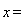 x=
