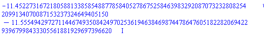 -11.45227316721805881338585488778584052786752584639832920870732328082542099134070087153237324649405150-11.55549429727114467493508424970253619463846987447864760518228206942293967998433305561881929697396620*I