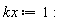 kx := 1: