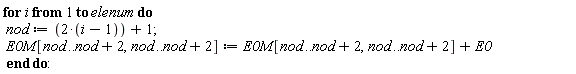 for i to elenum do nod := 2*(i-1)+1; E0M[nod .. nod+2, nod .. nod+2] := E0M[nod .. nod+2, nod .. nod+2]+E0 end do: