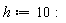 h := 10: