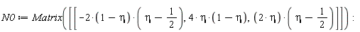 N0 := Matrix([[-(2*(1-eta))*(eta-1/2), 4*eta*(1-eta), 2*eta*(eta-1/2)]]):