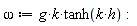 omega := g*k*tanh(k*h):