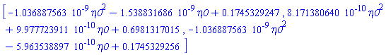 Matrix([[-0.1036887563e-8*eta0^2-0.1538831686e-8*eta0+.1745329247, 0.8171380640e-9*eta0^2+0.9977723911e-9*eta0+.6981317015, -0.1036887563e-8*eta0^2-0.5963538897e-9*eta0+.1745329256]])