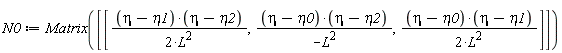 N0 := Matrix([[(eta-eta1)*(eta-eta2)/(2*L^2), (eta-eta0)*(eta-eta2)/(-L^2), (eta-eta0)*(eta-eta1)/(2*L^2)]])