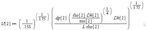 U[2] := (1/.158)^(1/1.75)*(dp[2]*(rho[2]*Dh[2]/mu[2])^(1/4)*Dh[2]/(L*rho[2]))^(1/1.75);