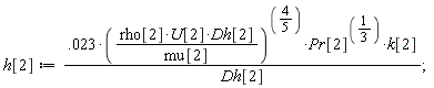 h[2] := 0.23e-1*(rho[2]*U[2]*Dh[2]/mu[2])^(4/5)*Pr[2]^(1/3)*k[2]/Dh[2];
