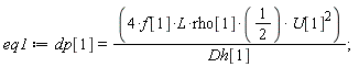 eq1 := dp[1] = (4*f[1]*L*rho[1]*(1/2))*U[1]^2/Dh[1];