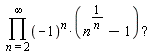  (∏)(-1)^(n)*(n^(1/(n))-1)?