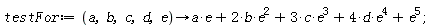testFor := proc (a, b, c, d, e) options operator, arrow; a*e+2*b*e^2+3*c*e^3+4*d*e^4+e^5 end proc;