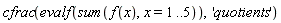 cfrac(evalf(sum(f(x), x = 1 .. 5)), 'quotients')