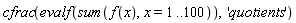 cfrac(evalf(sum(f(x), x = 1 .. 100)), 'quotients')