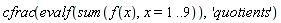 cfrac(evalf(sum(f(x), x = 1 .. 9)), 'quotients')