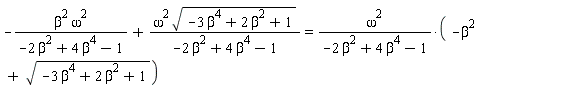 -beta^2*omega^2/(-2*beta^2+4*beta^4-1)+omega^2*sqrt(-3*beta^4+2*beta^2+1)/(-2*beta^2+4*beta^4-1) = omega^2*(-beta^2+sqrt(-3*beta^4+2*beta^2+1))/(-2*beta^2+4*beta^4-1)