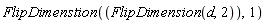 FlipDimenstion(FlipDimension(d, 2), 1)
