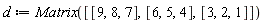 d := Matrix([[9, 8, 7], [6, 5, 4], [3, 2, 1]])