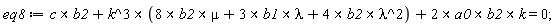 eq8 := `&x`(c, b2)+`&x`(k^3, `&x`(8*b2, mu)+`&x`(3*b1, lambda)+`&x`(4*b2, lambda^2))+`&x`(`&x`(2*a0, b2), k) = 0