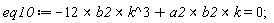eq10 := -`&x`(12*b2, k^3)+`&x`(`&x`(a2, b2), k) = 0
