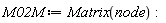 M02M := Matrix(node)