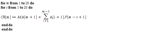 for m to 20 do for i to 20 do Ck[m] := M.A[m+1]+sum(A[i+1].P[m-i+1], i = 1 .. m-1) end do end do