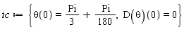 ic := {theta(0) = (1/3)*Pi+(1/180)*Pi, (D(theta))(0) = 0}