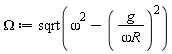 Omega := sqrt(omega^2-(g/(omega*R))^2)