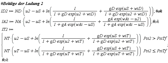 ID2 := ND*(u2-uS+ln(1/(1+gD*exp(u2+wiD))+gD*exp(uS+wiD)/(1+gD*exp(u2+wiD)))); IA2 := NA*(u2-uS+ln(1/(1+gA*exp(wAi-uS))+gA*exp(wAi-u2)/(1+gA*exp(wAi-uS)))); IT2 := piecewise(Psi2 > PsiTf, NT*(u2-uS+ln(1/(1+gD*exp(u2+wiT))+gD*exp(uS+wiT)/(1+gD*exp(u2+wiT)))), Psi2 <= PsiTf, NT*(uT-uS+ln(1/(1+gD*exp(uT+wiT))+gD*exp(uS+wiT)/(1+gD*exp(uT+wiT)))))
