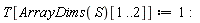 T[ArrayDims(S)[1 .. 2]] := 1