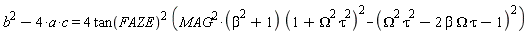 b^2-4*a*c = 4*tan(FAZE)^2*(MAG^2*(beta^2+1)*(1+Omega^2*tau^2)^2-(Omega^2*tau^2-2*beta*Omega*tau-1)^2)